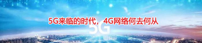 5G来临的时代，4G网络何去何从