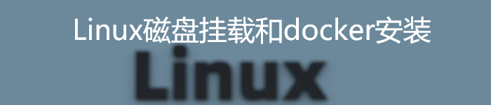 Linux磁盘挂载和docker安装