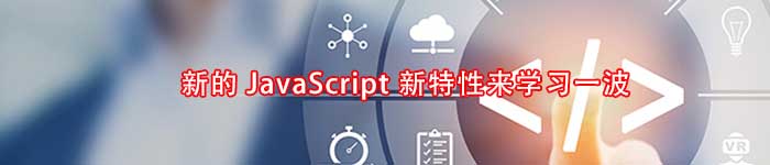 新的 JavaScript 新特性来学习一波