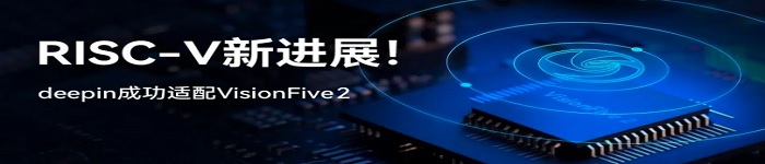 RISC-V 新进展，深度操作系统 deepin 成功适配 VisionFive 2 开发板